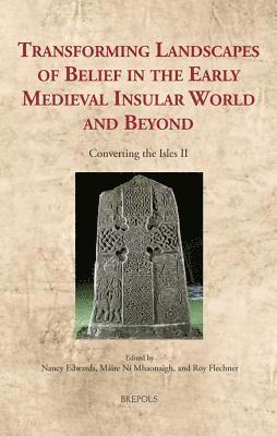Nancy Edwards, Máire Ní Mhaonaigh, Roy Flechner - Transforming Landscapes of Belief in the Early Medieval Insular World and Beyond, Inbunden