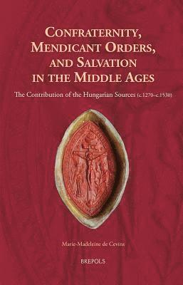 Marie-Madeleine de Cevins - Confraternity, Mendicant Orders, and Salvation in the Middle Ages, Inbunden