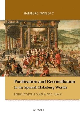 Violet Soen, Yves Junot - Pacification and Reconciliation in the Spanish Habsburg Worlds, Häftad