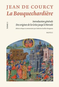 bokomslag La Bouquechardiere de Jean de Courcy: Introduction Generale, Edition Critique Et Commentaire Du Recit Des Origines de la Grece Jusqu'a Hercule