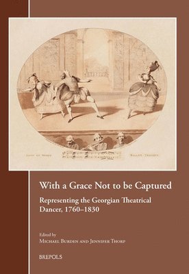 Michael Burden, Jennifer Thorp - With a Grace Not to Be Captured: Representing the Georgian Theatrical Dancer, 1760-1830, Häftad