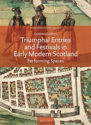 Giovanna Guidicini - Triumphal Entries and Festivals in Early Modern Scotland, Inbunden