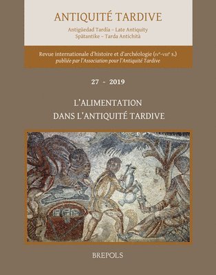 Brepols Publishers - Antiquite Tardive 27/2019: L'Alimentation Dans l'Antiquite Tardive, Häftad