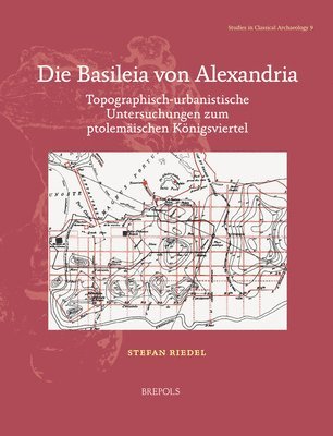 Stefan Riedel - Die Basileia Von Alexandria: Topographisch-Urbanistische Untersuchungen Zum Ptolemaischen Konigsviertel, Häftad
