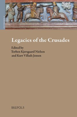 Torben Kjersgaard Nielsen, Kurt Villads Jensen - Legacies of the Crusades, Inbunden