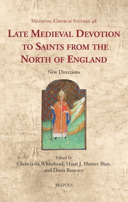 Christiania Whitehead, Hazel Blair, Denis Renevey - Late Medieval Devotion to Saints from the North of England, Inbunden