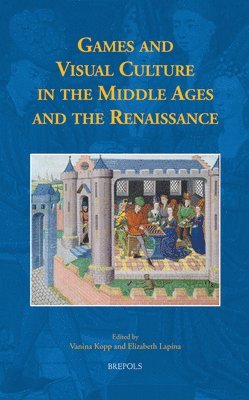 Vanina Kopp, Elizabeth Lapina - Games and Visual Culture in the Middle Ages and the Renaissance, Inbunden