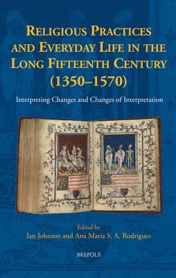 Ian Johnson, Ana Maria Rodrigues - Religious Practices and Everyday Life in the Long Fifteenth Century (1350-1570), Inbunden