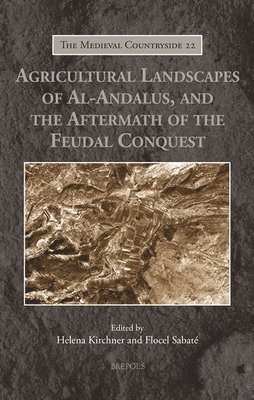 Helena Kirchner, Flocel Sabate - Agricultural Landscapes of Al-Andalus, and the Aftermath of the Feudal Conquest, Inbunden