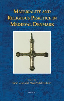Sarah Croix, Mads Heilskov - Materiality and Religious Practice in Medieval Denmark, Inbunden
