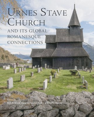 Kirk Ambrose, Griffin Murray, Margrete Syrstad Andas - Urnes Stave Church and Its Global Connections, Inbunden