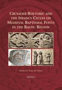 bokomslag Crusader Rhetoric and the Infancy Cycles on Medieval Baptismal Fonts in the Baltic Region