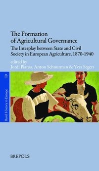 bokomslag The Formation of Agricultural Governance: The Interplay Between State and Civil Society in European Agriculture, 1870-1940