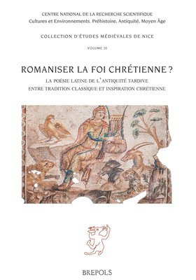 Giampiero Scafoglio, Fabrice Wendling - Romaniser La Foi Chretienne?: La Poesie Latine de l'Antiquite Tardive Entre Tradition Classique Et Inspiration Chretienne, Häftad