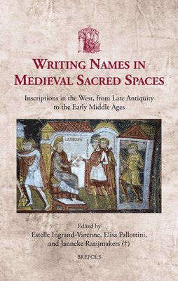 Estelle Ingrand-Varenne, Elisa Pallotini, Janneke Raaijmakers - Writing Names in Medieval Sacred Spaces, Inbunden