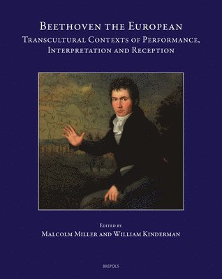 William Kinderman, Malcolm Miller - Beethoven the European: Transcultural Contexts of Performance, Interpretation and Reception, Inbunden