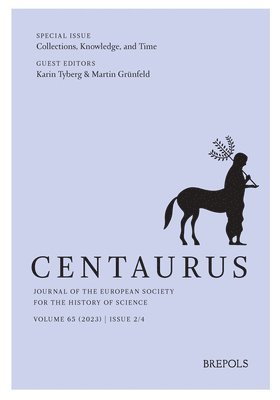 bokomslag Centaurus. Journal of the European Society for the History of Science, Volume 65 (2023), Issue 2: Special Issue: Collections, Knowledge and Time, Edit