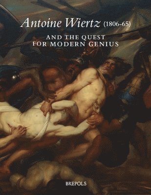 Bram Van Oostveldt, Stijn Bussels, Caroline Van Eck - Antoine Wiertz (1806-65) and the Quest for Modern Genius, Inbunden