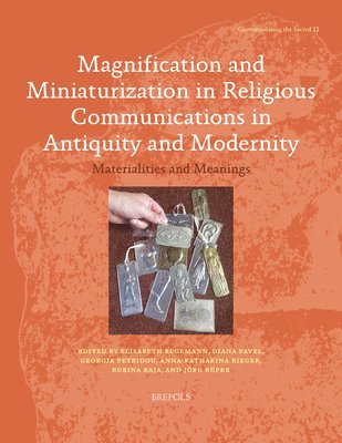 Elisabeth Begemann, Diana Pavel, Georgia Petridou, Anna-Katharina Rieger, Rubina Raja - Magnification and Miniaturization in Religious Communication in Antiquity and Modernity, Häftad