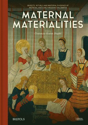 Costanza Gislon Dopfel - Maternal Materialities: Objects, Rituals and Material Evidence of Medieval and Early Modern Childbirth, Inbunden