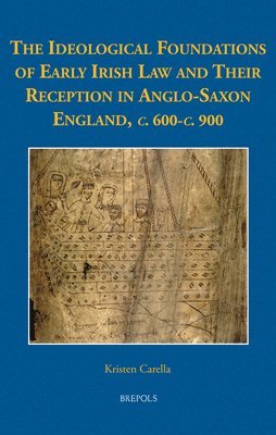 bokomslag The Ideological Foundations of Early Irish Law and Their Reception in Anglo-Saxon England, C. 600-C. 900