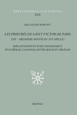 bokomslag Les Prieures de Saint-Victor de Paris (Xiie-Premiere Moitie Du Xvie Siecle): Implantation Et Fonctionnement d'Un Reseau Canonial Entre Senlis Et Orlea