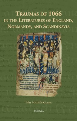 Erin Michelle Goeres - Traumas of 1066 in the Literatures of England, Normandy, and Scandinavia, Inbunden
