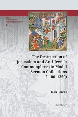 Jussi Hanska - Destruction of Jerusalem and Anti-Jewish Commonplaces in Model Sermon Collections (1100-1350), Inbunden