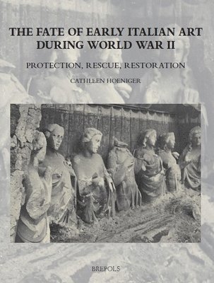 Cathleen Hoeniger - Fate of Early Italian Art During World War Two, Inbunden