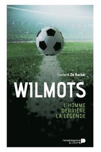bokomslag Wilmots: L'homme derrière la légende