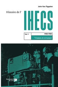 bokomslag Histoire de l'IHECS - Vol. 1.: 1958-1985: vision et errance