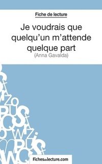 bokomslag Je voudrais que quelqu'un m'attende quelque part d'Anna Gavalda (Fiche de lecture)