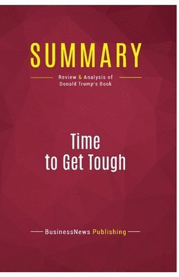 Summary: Time to Get Tough: Review and Analysis of Donald Trump's Book 1