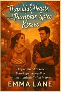 bokomslag Thankful Hearts and Pumpkin Spice Kisses - They're forced to save Thanksgiving together - and accidentally fall in love