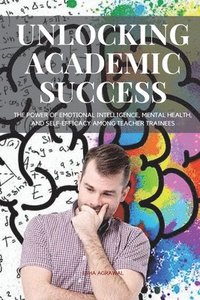 bokomslag Unlocking Academic Success The Power of Emotional Intelligence, Mental Health
