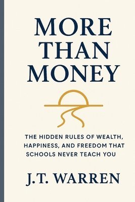 bokomslag More Than Money: The Hidden Rules of Wealth, Happiness, and Freedom That Schools Never Teach You: The Hidden Rules of Wealth, Happiness, and Freedom T