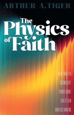 bokomslag The Physics of Faith: How Modern Cosmology Transforms Christian Understanding