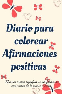 bokomslag Diario Para Colorear Afirmaciones Positivas.Diario de autoexploración, cuaderno para mujeres con páginas para colorear y afirmaciones positivas.