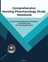 bokomslag Comprehensive Nursing Pharmacology Study Notebook: A Structured Guide for Recording Drug Information, Mastering Pharmacology Concepts, and Excelling i