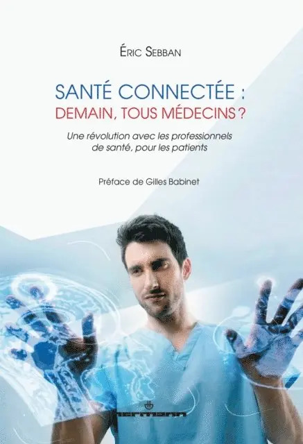 Eric Sebban - Santé connectée: demain, tous médecins ?: Une révolution avec les professionnels de santé, pour les patients, Häftad. Tillgänglighet: Lägg i varukorg