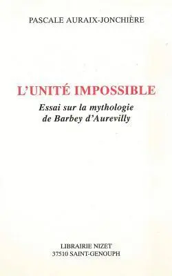 Pascale Auraix-Jonchiere - L' Unite Impossible: Essai Sur La Mythologie de Barbey d'Aurevilly, Häftad. Tillgänglighet: Lägg i varukorg