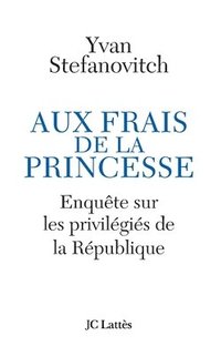 bokomslag Aux frais de la princesse Enquête sur les privilégiés de la République