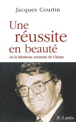 Une réussite en beauté ou la fabuleuse aventure de Clarins 1