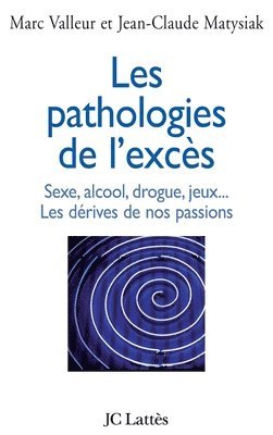 bokomslag Les pathologies de l'excès Sexe, alcool, drogue....Les dérives de nos passions