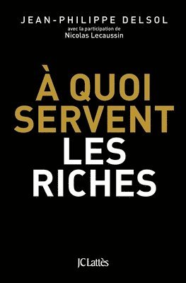 Jean-Philippe Delsol, Nicolas Lecaussin - A quoi servent les riches ?, Häftad