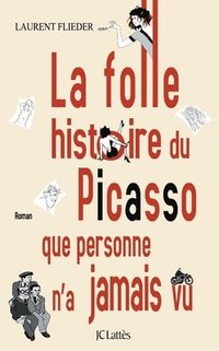 bokomslag La folle histoire du Picasso que personne n'a jamais vu