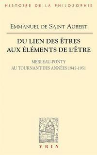Emmanuel De Saint Aubert - Du Lien Des Etres Aux Elements de l'Etre: Merleau-Ponty Au Tournant Des Annees 1945-1951, Häftad