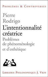 Pierre Rodrigo - L'Intentionnalite Creatrice: Probleme de Phenomenologie Et d'Esthetique, Häftad