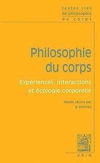 Textes Cles de Philosophie Du Corps: Experience, Interactions Et Ecologie Corporelle 1