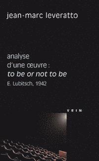 Jean-Marc Leveratto - To Be or Not to Be (E. Lubitsch, 1942) Analyse d'Une Oeuvre, Häftad